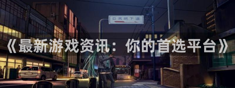 奇亿娱乐测速：《最新游戏资讯：你的首选平台》