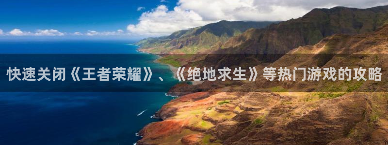 奇亿娱乐平台登录线路：快速关闭《王者荣耀》、《绝地求生》等热