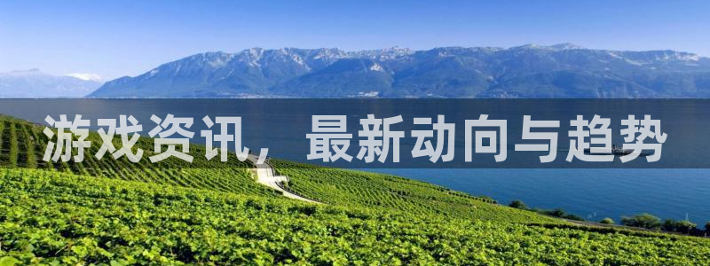 奇亿娱乐集团：游戏资讯，最新动向与趋势